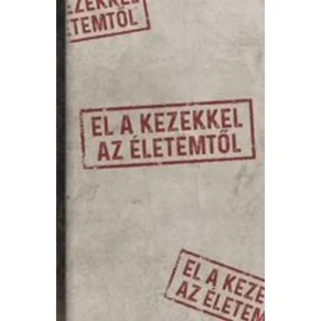 El a kezekkel az életemtől !