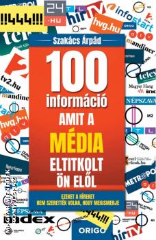 Szakács Árpád : 100 információ amit a média eltitkolt Ön elől
