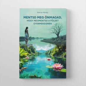 Nacsa Mihály – Mentsd meg önmagad, hogy megmentsd a Földet gyermekeidnek